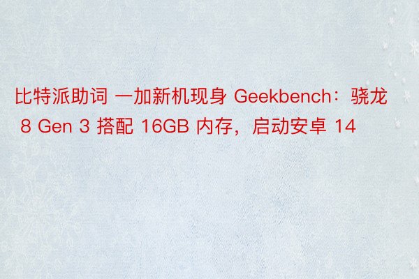 比特派助词 一加新机现身 Geekbench：骁龙 8 Gen 3 搭配 16GB 内存，启动安卓 14